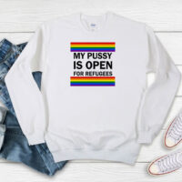 My Pussy Is Open For Refugees Sweatshirt