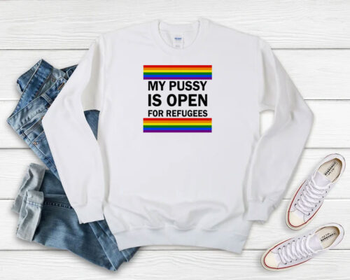 My Pussy Is Open For Refugees Sweatshirt 500x400 My Pussy Is Open For Refugees Sweatshirt