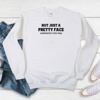 Not Just A Pretty Face Fantastic Tits Too Sweatshirt