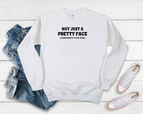 Not Just A Pretty Face Fantastic Tits Too Sweatshirt 500x400 Not Just A Pretty Face Fantastic Tits Too Sweatshirt