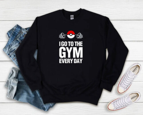 Pokemon I Go To The Gym Every Day Sweatshirt 500x400 Pokemon I Go To The Gym Every Day Sweatshirt