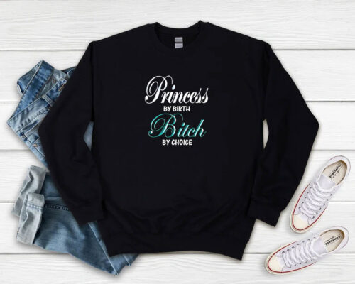 Princess My Birth Bitch My Choice Sweatshirt 500x400 Princess My Birth Bitch My Choice Sweatshirt