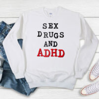 Sex Drugs And ADHD Sweatshirt