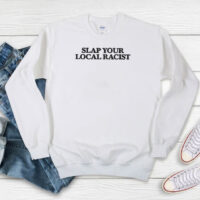 Slap Your Local Racist Sweatshirt