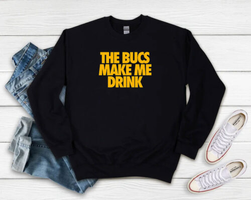 The Bucs Make Me Drink Sweatshirt 500x400 The Bucs Make Me Drink Sweatshirt