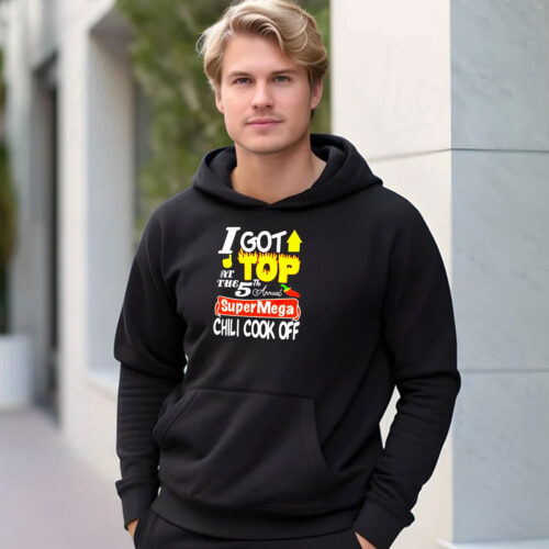 I Got Top At The 5th Annual Super Mega Chili Cook Off Hoodie 500x500 I Got Top At The 5th Annual Super Mega Chili Cook Off Hoodie