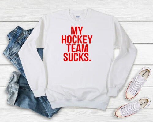 My Hockey Team Sucks Sweatshirt 500x400 My Hockey Team Sucks Sweatshirt